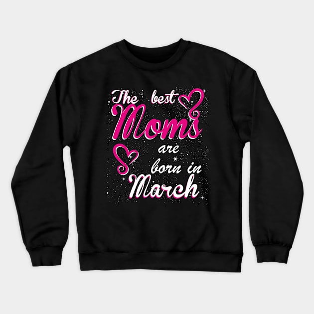 The Best Moms are born in March Crewneck Sweatshirt by Dreamteebox